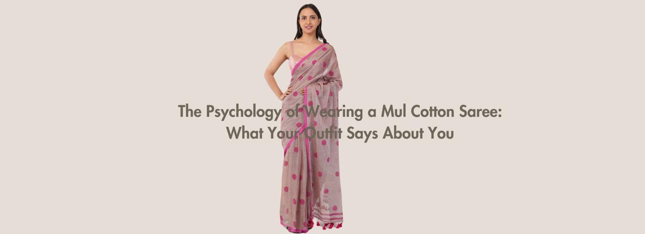 The Psychology of Wearing a Mul Cotton Saree: What Your Outfit Says About You